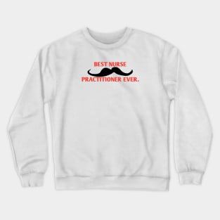 Best Nurse Practitioner ever, Gift for male Nurse Practitioner with mustache Crewneck Sweatshirt